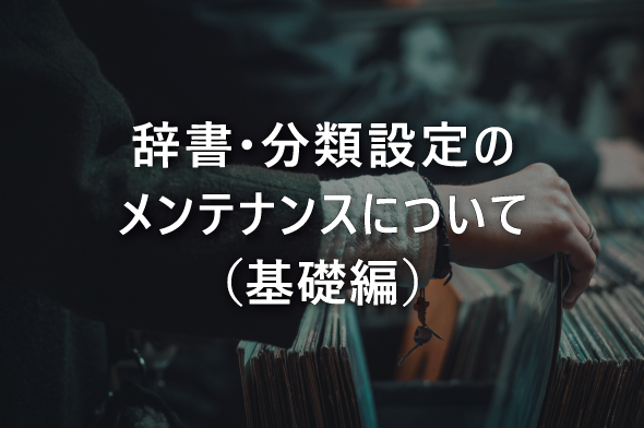 辞書・分類設定のメンテナンスについて（基礎編）