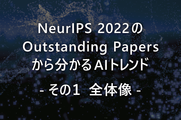 NeurIPS 2022のOutstanding Papersから分かるAIトレンド – その１ 全体像 –