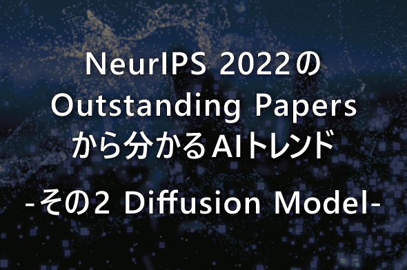 NeurIPS 2022のOutstanding Papersから分かるAIトレンド – その2 Diffusion Model –