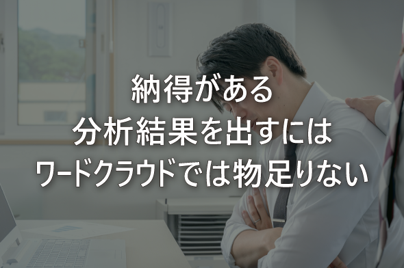 納得がある分析結果を出すにはワードクラウドでは物足りない