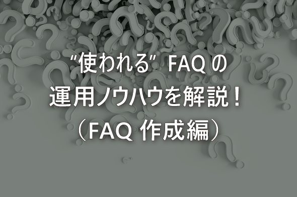 ”使われる”FAQの運用ノウハウを解説！（FAQ作成編）